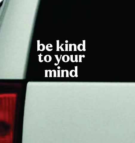 Be Kind To Your Mind Car Decal Truck Window Windshield Mirror JDM Bumper Sticker Vinyl Quote Girls Mental Health Awareness