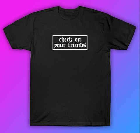 Check On Your Friends Tshirt Shirt T-Shirt Clothing Gift Men Girls Trendy Motivational Mental Health Awareness
