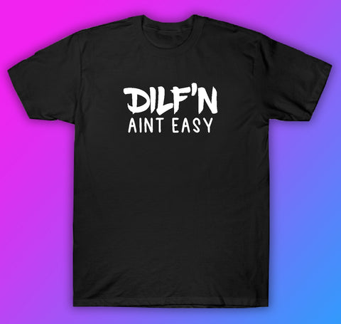 Dilf'n Aint Easy Tshirt Shirt T-Shirt Clothing Gift Men Girls Trendy Cute Motivational Family Dad