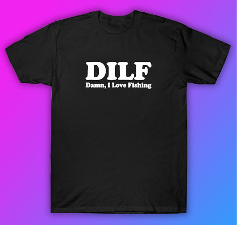 Dilf Damn I Love Fishing Tshirt Shirt T-Shirt Clothing Gift Men Girls Trendy Cute Motivational Family Dad