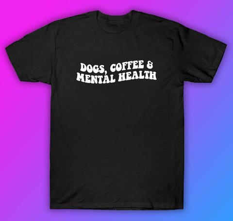 Dogs Coffee and Mental Health Tshirt Shirt T-Shirt Clothing Gift Men Girls Trendy Mom Cute Motivational Animals Dog Cat Rescue