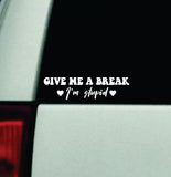 Give Me A Break I'm Stupid Car Decal Truck Window Windshield Mirror JDM Bumper Sticker Vinyl Quote Girls Funny Mom Trendy Cute Aesthetic Milf Groovy