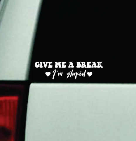 Give Me A Break I'm Stupid Car Decal Truck Window Windshield Mirror JDM Bumper Sticker Vinyl Quote Girls Funny Mom Trendy Cute Aesthetic Milf Groovy
