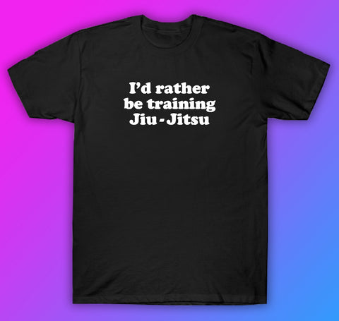 I'd Rather Be Training Jiu Jitsu Tshirt Shirt T-Shirt Clothing Gift Men Girls Trendy Gym Train MMA Grapple Roll
