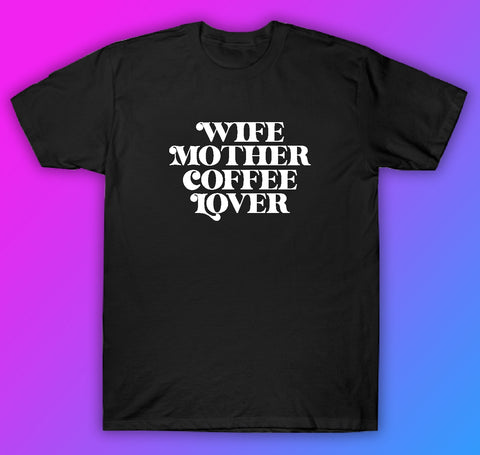 Wife Mother Coffee Lover Tshirt Shirt T-Shirt Clothing Gift Men Girls Trendy Mom Family Cute