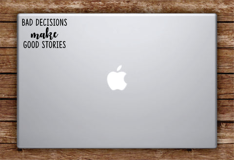 Bad Decisions Make Good Stories Laptop Apple Macbook Car Quote Wall Decal Sticker Art Vinyl Inspirational Funny Party