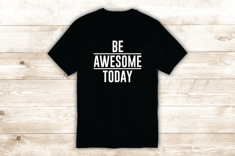Be Awesome Today T-Shirt Tee Shirt Vinyl Heat Press Custom Inspirational Quote Teen