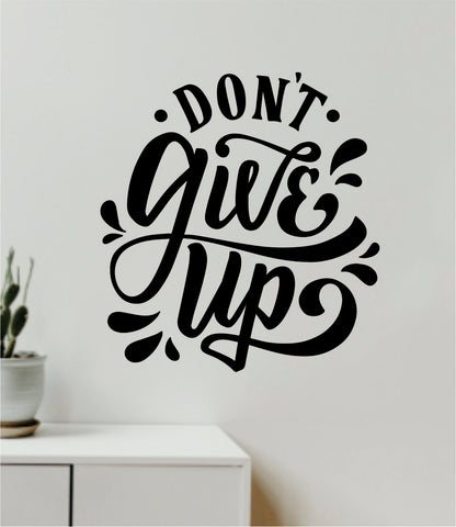 Don't Give Up Wall Decal Sticker Vinyl Art Wall Bedroom Room Decor Motivational Inspirational Teen Sports Gym Fitness Lift Health School