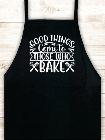 Good Things Come To Those Who Bake Apron Heat Press Vinyl Bbq Barbeque Cook Grill Chef Bake Food Kitchen Funny Gift Men Women Dad Mom Family Cookout