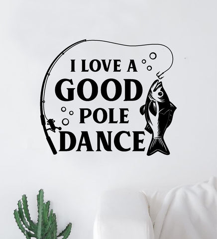 I Love A Good Pole Dance Wall Decal Sticker Vinyl Art Bedroom Room Decor Quote Vacation Relax Boat Lake Summer Man Cave River Ocean Men Dad Family Fisherman Nature Fish