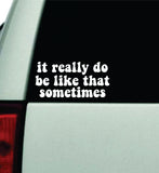 It Really Do Be Like That Sometimes Car Decal Truck Window Windshield Mirror Rearview JDM Bumper Sticker Vinyl Quote Girls Funny Family Milf Women Trendy Racing Meme Men Bestie Groovy