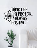 Think Like a Proton Quote Decal Sticker Wall Vinyl Art Home Room Decor Teacher School Classroomi Atom Funny Science Atom