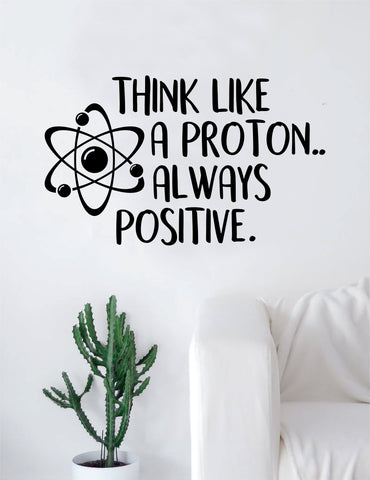 Think Like a Proton Quote Decal Sticker Wall Vinyl Art Home Room Decor Teacher School Classroomi Atom Funny Science Atom