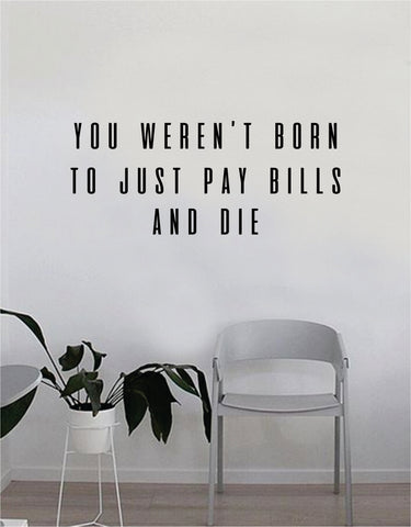 You Weren't Born to Just Pay Bills and Die Wall Decal Quote Home Room Decor Decoration Art Vinyl Sticker Inspirational Motivational Adventure Teen Travel Wanderlust