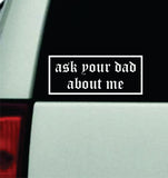 Ask Your Dad About Me Car Decal Truck Mirror Window Windshield Bumper Sticker Men Girls Funny Meme JDM Racing