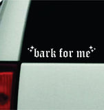 Bark For Me Car Decal Bumper Sticker Truck Mirror Window Windshield Girls Emo Goth Blegh