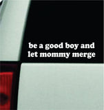 Be A Good Boy And Let Mommy Merge Car Decal Bumper Sticker Truck Mirror Window Windshield Girls Funny Meme