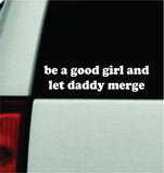 Be A Good Girl And Let Daddy Merge Car Decal Bumper Sticker Truck Mirror Window Windshield Girls Funny Meme Men