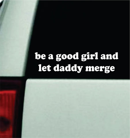 Be A Good Girl And Let Daddy Merge Car Decal Bumper Sticker Truck Mirror Window Windshield Girls Funny Meme Men