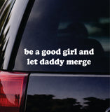 Be A Good Girl And Let Daddy Merge Car Decal Bumper Sticker Truck Mirror Window Windshield Girls Funny Meme Men