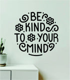 Be Kind To Your Mind V2 Wall Decal Home Decor Art Sticker Vinyl Quote Inspirational Positive Affirmation Mental Health