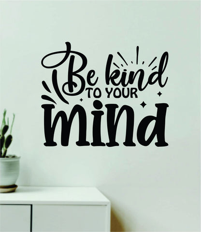 Be Kind To Your Mind v4 Wall Decal Home Decor Art Sticker Vinyl Quote Inspirational Positive Affirmation Mental Health