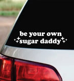 Be Your Own Sugar Daddy Car Decal Bumper Sticker Truck Mirror Window Windshield Girls Cute Funny Meme