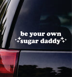 Be Your Own Sugar Daddy Car Decal Bumper Sticker Truck Mirror Window Windshield Girls Cute Funny Meme