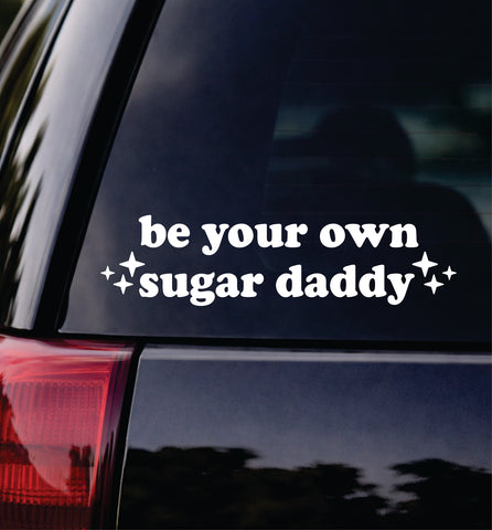 Be Your Own Sugar Daddy Car Decal Bumper Sticker Truck Mirror Window Windshield Girls Cute Funny Meme