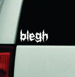 Blegh V2 Car Decal Truck Window Windshield Mirror Rearview JDM Bumper Sticker Vinyl Quote Girls Funny Girls Men Music Emo Goth Screamo Hardcore Metal Rock Bands Lyrics