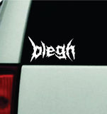 Blegh V4 Car Decal Truck Window Windshield Mirror Rearview JDM Bumper Sticker Vinyl Quote Girls Funny Girls Men Music Emo Goth Screamo Hardcore Metal Rock Bands Lyrics