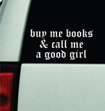 Buy Me Books And Call Me A Good Girl Car Decal Truck Mirror Window Windshield Bumper Sticker Men Girls Meme Funny Cute
