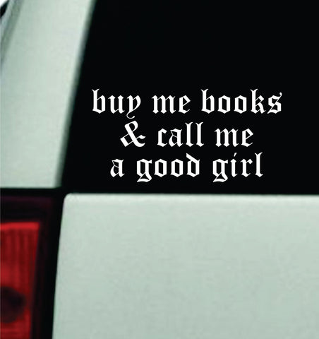 Buy Me Books And Call Me A Good Girl Car Decal Truck Mirror Window Windshield Bumper Sticker Men Girls Meme Funny Cute