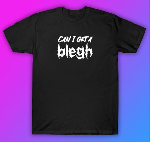 Can I Get A Blegh Tshirt Shirt T-Shirt Clothing Gift Men Girls Trendy Music Emo Screamo Goth Metal Hardcore
