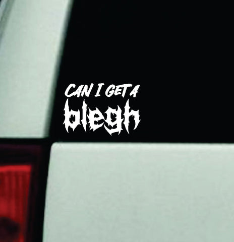 Can I Get A Blegh Car Decal Truck Window Windshield Mirror Rearview JDM Bumper Sticker Vinyl Quote Girls Funny Girls Men Music Emo Goth Screamo Hardcore Metal Rock Bands Lyrics