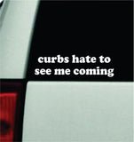 Curbs Hate To See Me Coming Car Decal Bumper Sticker Truck Mirror Window Windshield Girls Funny Meme