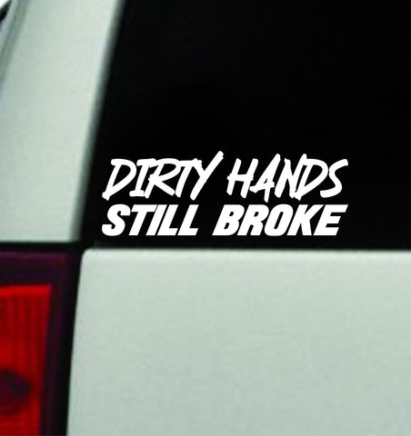 Dirty Hands Still Broke Car Decal Truck Window Windshield JDM Bumper Sticker Vinyl Quote Girls Funny Racing Club Sadboyz Union Jobs Work Hard