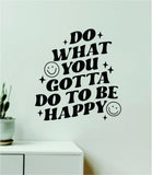 Do What You Gotta Do To Be Happy Wall Decal Home Decor Art Sticker Vinyl Quote Inspirational Motivation Positive Affirmations Mental Health