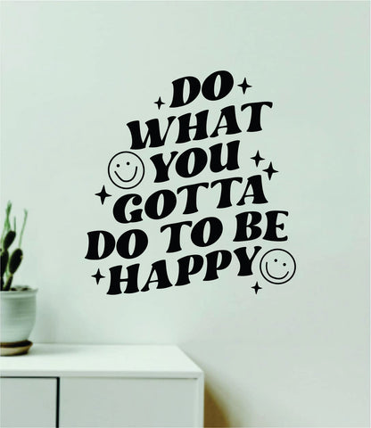 Do What You Gotta Do To Be Happy Wall Decal Home Decor Art Sticker Vinyl Quote Inspirational Motivation Positive Affirmations Mental Health