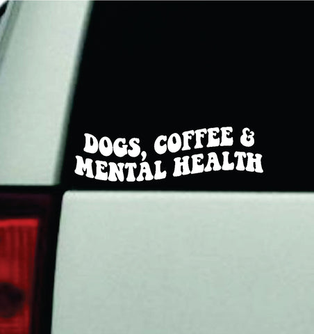 Dogs Coffee And Mental Health Car Decal Truck Window Windshield Mirror JDM Bumper Sticker Vinyl Quote Girls Funny Groovy Animals