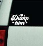 Dump Him Car Decal Truck Window Windshield Rearview Mirror JDM Bumper Sticker Vinyl Quote Funny Girls Milf Women Trendy Aesthetic Groovy Cute