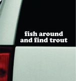 Fish Around And Find Trout Car Decal Bumper Sticker Truck Mirror Window Windshield Funny Men
