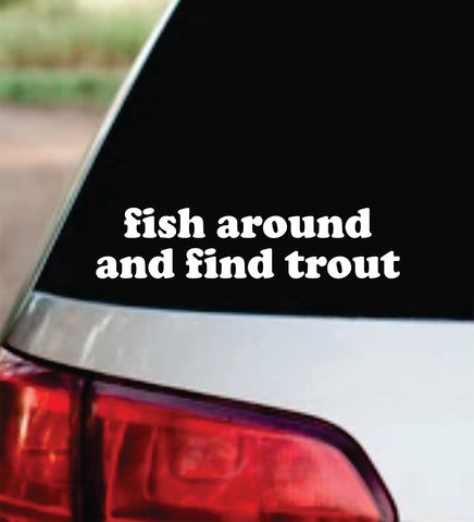 Fish Around And Find Trout Car Decal Bumper Sticker Truck Mirror Window Windshield Funny Men