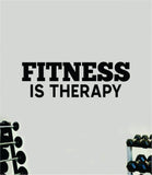 Fitness Is Therapy Wall Decal Sticker Vinyl Art Wall Bedroom Home Decor Inspirational Motivational Men Girls Sports Gym Fitness Health Train Beast Lift