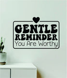 Gentle Reminder You Are Worthy Wall Decal Home Decor Art Sticker Vinyl Quote Inspirational Positive Affirmation Mental Health
