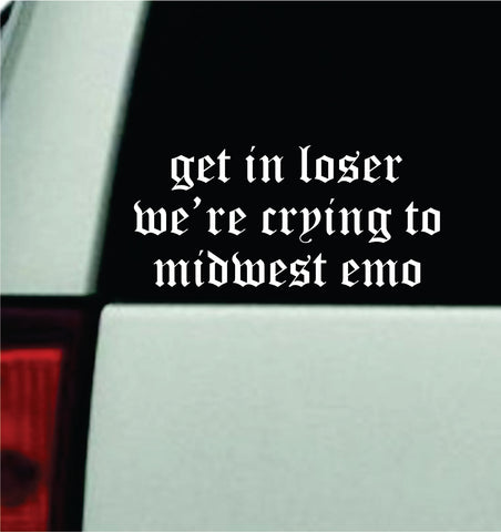 Get In Loser We're Crying To Midwest Emo Car Decal Truck Mirror Window Windshield Bumper Sticker Music Hardcore Blegh Goth Metal