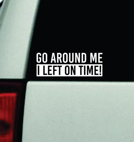 Go Around Me I Left On Time Car Decal Truck Window Windshield JDM Bumper Sticker Vinyl Quote Men Girls Funny Teen