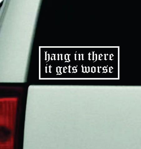 Hang In There It Gets Worse Car Decal Truck Mirror Window Windshield Bumper Sticker Men Girls Funny Meme