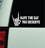 Have The Day You Deserve V4 Car Decal Truck Mirror Window Windshield Bumper Sticker Men Girls Blegh Rock On