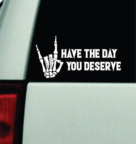 Have The Day You Deserve V4 Car Decal Truck Mirror Window Windshield Bumper Sticker Men Girls Blegh Rock On